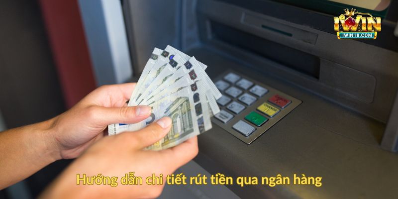Hướng dẫn chi tiết rút tiền qua ngân hàng